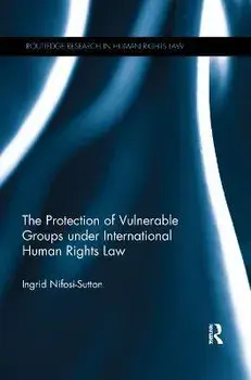 The Protection of Vulnerable Groups under International Human Rights Law, Paperback/Ingrid Nifosi-Sutton