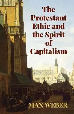 The Protestant Ethic and the Spirit of Capitalism - Max Weber