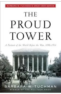 The Proud Tower: A Portrait of the World Before the War, 1890-1914; Barbara W. Tuchman's Great War Series - Barbara W. Tuchman
