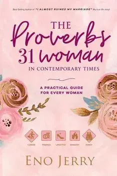The Proverbs 31 Woman In Contemporary Times: A Practical Guide For Every Woman, Paperback/Eno Jerry