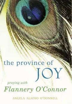 The Province of Joy: Praying with Flannery O'Connor, Paperback/Angela O'Donnell