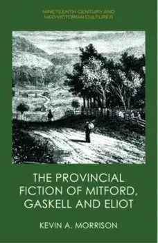 The Provincial Fiction of Mitford, Gaskell and Eliot, Paperback/Kevin A. Morrison