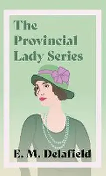The Provincial Lady Series;Diary of a Provincial Lady, The Provincial Lady Goes Further, The Provincial Lady in America & The Provincial Lady in Warti, Hardcover/E. M. Delafield