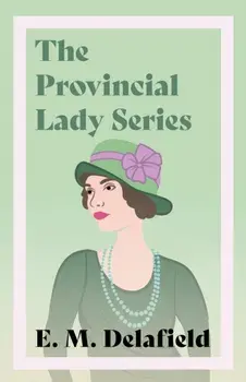 The Provincial Lady Series. Diary of a Provincial Lady, The Provincial Lady Goes Further, The Provincial Lady in America & The Provincial Lady in Wartime, Paperback/E M Delafield