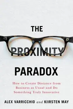 The Proximity Paradox: How to Create Distance from Business as Usual and Do Something Truly Innovative, Paperback/Kiirsten May