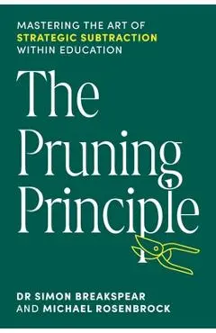The Pruning Principle: Mastering the Art of Strategic Subtraction Within Education - Simon Breakspear