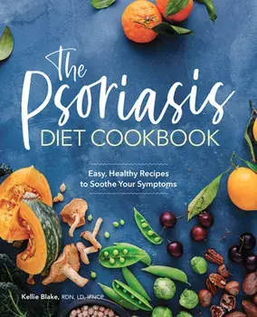 The Psoriasis Diet Cookbook: Easy, Healthy Recipes to Soothe Your Symptoms, Paperback/Kellie, Rdn LD Ifncp Blake