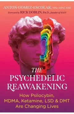 The Psychedelic Reawakening: How Psilocybin, Mdma, Ketamine, Lsd, and Dmt Are Changing Lives - Anton Gomez-escolar