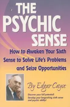 The Psychic Sense: How to Awaken Your Sixth Sense to Solve Life's Problems and Seize Opportunities, Paperback/Edgar Cayce