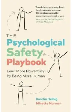 The Psychological Safety Playbook: Lead More Powerfully by Being More Human - Karolin Helbig