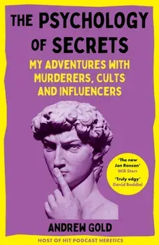 The Psychology of Secrets. My Adventures with Murderers, Cults and Influencers, Hardback/Andrew Gold