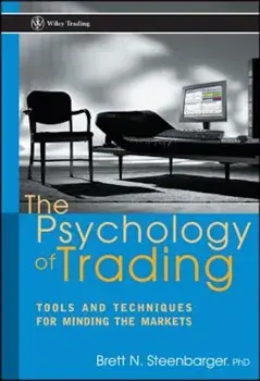 The Psychology of Trading: Tools and Techniques for Minding the Markets, Hardcover/Brett N. Steenbarger