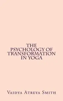 The Psychology of Transformation in Yoga, Paperback/Vaidya Atreya Smith