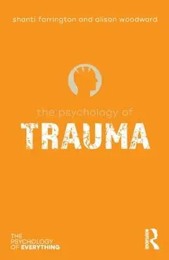 The Psychology of Trauma - Shanti Farrington