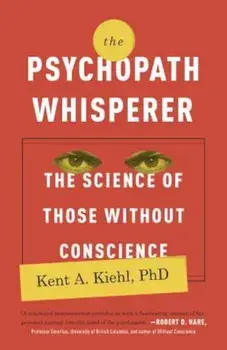 The Psychopath Whisperer: The Science of Those Without Conscience, Paperback/Kent A. Kiehl