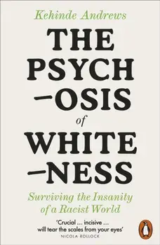 The Psychosis of Whiteness. Surviving the Insanity of a Racist World, Paperback/Kehinde Andrews