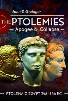 The Ptolemies, Apogee and Collapse. Ptolemiac Egypt 246-146 BC, Hardback/John D Grainger