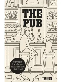 The Pub. Wit, wisdom & weirdness on Britain’s best-loved establishment, Hardback/The Fence