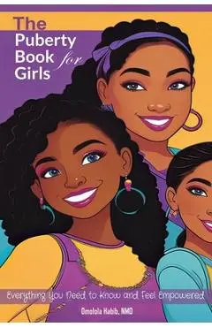 The Puberty Book for Girls: Everything You Need to Know and Feel Empowered - Omolola Habib