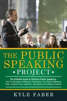 The Public Speaking Project: The Ultimate Guide to Effective Public Speaking: How to Develop Confidence, Overcome Your Public Speaking Fear, Analyz, Paperback/Kyle Faber