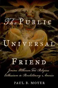 The Public Universal Friend: Jemima Wilkinson and Religious Enthusiasm in Revolutionary America, Hardcover/Paul B. Moyer