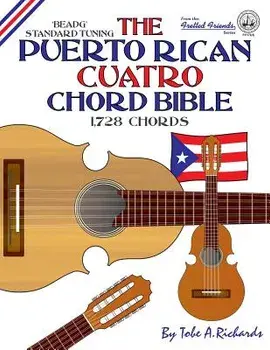 The Puerto Rican Cuatro Chord Bible: Beadg Standard Tuning 1,728 Chords/Tobe a. Richards