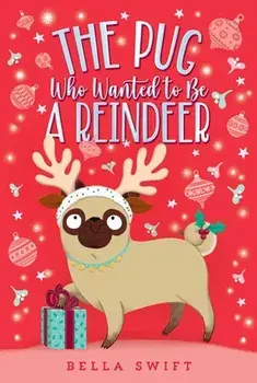 The Pug Who Wanted to Be a Reindeer, Paperback/Bella Swift