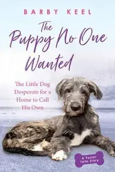The Puppy No One Wanted: The Little Dog Desperate for a Home to Call His Own, Paperback/Barby Keel