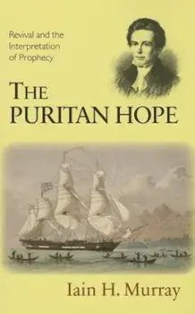 The Puritan Hope: Revival and the Interpretation of Prophecy, Paperback/Iain H. Murray
