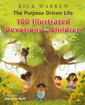 The Purpose Driven Life 100 Illustrated Devotions for Children, Hardcover/Rick Warren