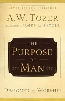 The Purpose of Man: Designed to Worship, Paperback/A. W. Tozer