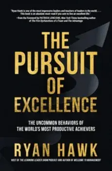 The Pursuit of Excellence: The Uncommon Behaviors of the World's Most Productive Achievers, Hardback/Patrick Lencioni