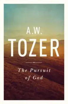 The Pursuit of God: The Human Thirst for the Divine, Paperback/A. W. Tozer