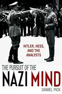 The Pursuit of the Nazi Mind: Hitler, Hess, and the Analysts | Daniel Pick