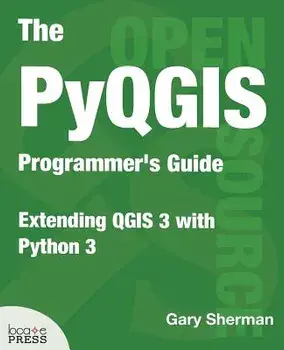 The Pyqgis Programmer's Guide: Extending Qgis 3 with Python 3, Paperback/Gary Sherman