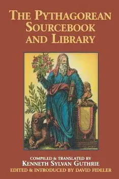 The Pythagorean Sourcebook and Library: An Anthology of Ancient Writings Which Relate to Pythagoras and Pythagorean Philosophy, Paperback/Kenneth Sylvan Guthrie