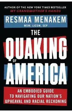 The Quaking of America: An Embodied Guide to Navigating Our Nation's Upheaval and Racial Reckoning - Resmaa Menakem
