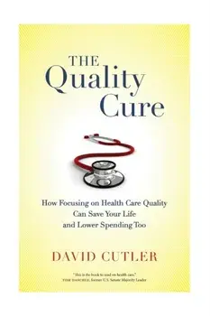 The Quality Cure. How Focusing on Health Care Quality Can Save Your Life and Lower Spending Too, Paperback/David Cutler