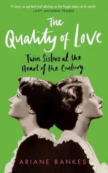 The Quality of Love. Twin Sisters at the Heart of the Century, Hardback/Ariane Bankes