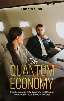 The Quantum Economy. How to Exponentially Dominate and Disrupt by Increasing Your Speed to Succeed, Hardback/Fabrizio Poli