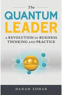 The Quantum Leader: A Revolution in Business Thinking and Practice - Danah Zohar