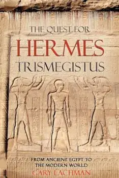 The Quest for Hermes Trismegistus: From Ancient Egypt to the Modern World, Paperback/Gary Lachman