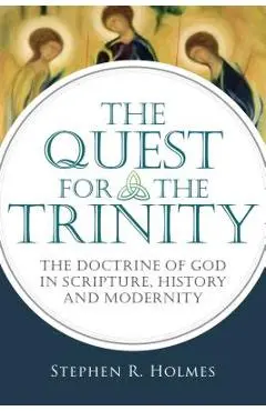 The Quest for the Trinity: The Doctrine of God in Scripture, History and Modernity - Stephen R. Holmes
