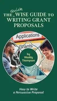 The Quick Wise Guide to Writing Grant Proposals: Learn How to Write a Proposal in 60 Minutes, Paperback/Waddy Thompson