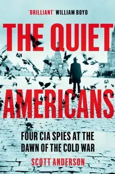 The Quiet Americans. Four CIA Spies at the Dawn of the Cold War - A Tragedy in Three Acts, Paperback/Scott Anderson