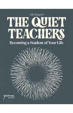 The Quiet Teachers: Becoming a Student of Your Life - Ally Bogard
