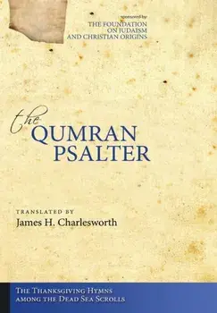 The Qumran Psalter: The Thanksgiving Hymns among the Dead Sea Scrolls, Hardcover/James H. Charlesworth
