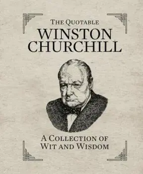 The Quotable Winston Churchill: A Collection of Wit and Wisdom, Hardcover/Running Press