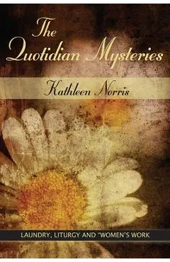 The Quotidian Mysteries: Laundry, Liturgy and women's Work - Kathleen Norris