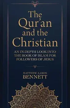 The Qur'an and the Christian: An In-Depth Look Into the Book of Islam for Followers of Jesus, Paperback/Matthew Aaron Bennett